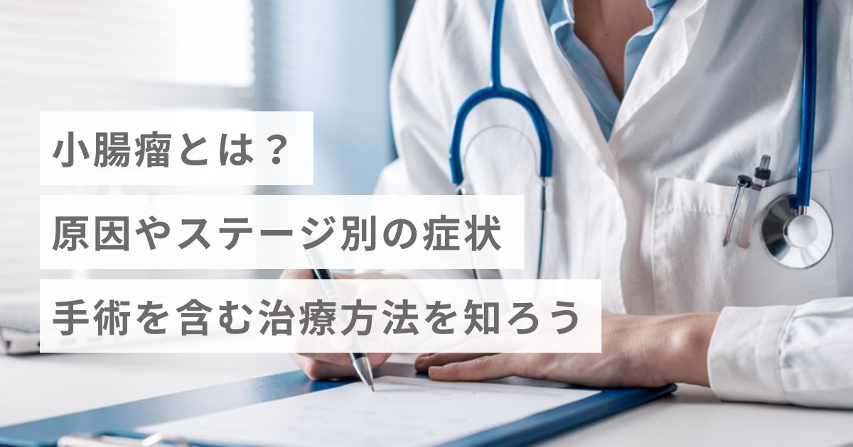 小腸瘤とは？原因やステージ別の症状・手術を含む治療方法を知ろう
